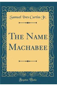 The Name Machabee (Classic Reprint)