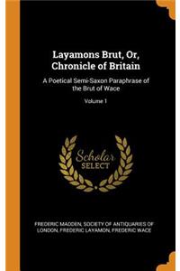 Layamons Brut, Or, Chronicle of Britain: A Poetical Semi-Saxon Paraphrase of the Brut of Wace; Volume 1