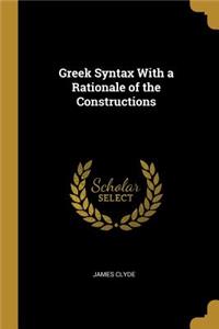 Greek Syntax With a Rationale of the Constructions