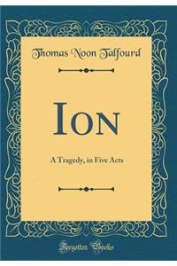 Ion: A Tragedy, in Five Acts (Classic Reprint)