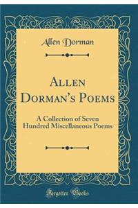 Allen Dorman's Poems: A Collection of Seven Hundred Miscellaneous Poems (Classic Reprint)