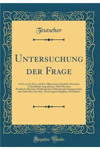 Untersuchung Der Frage: Ist Es an Der Zeit, Und Den Allgemeinen Handels-Interessen Teutschlands Angemessen, Da Man Dem Preuisch-Hessisch-Waldeckschen Zollverbande Entgegenwirke, Oder Da Man Sich Ihm, Wenn Irgend Moglich, Anschliee?