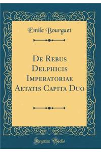 de Rebus Delphicis Imperatoriae Aetatis Capita Duo (Classic Reprint)