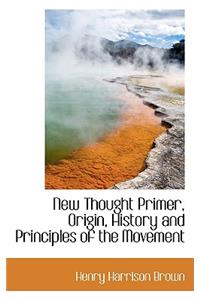 New Thought Primer, Origin, History and Principles of the Movement