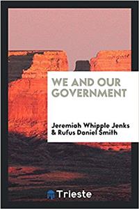 WE AND OUR GOVERNMENT