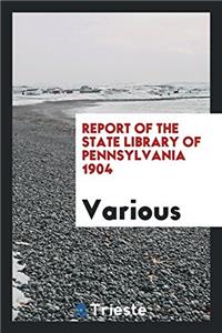 Report of the State Library of Pennsylvania 1904