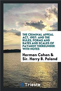 THE CRIMINAL APPEAL ACT, 1907: AND THE R