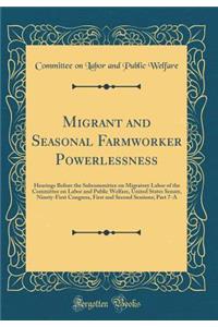 Migrant and Seasonal Farmworker Powerlessness: Hearings Before the Subcommittee on Migratory Labor of the Committee on Labor and Public Welfare, United States Senate, Ninety-First Congress, First and Second Sessions; Part 7-A (Classic Reprint)