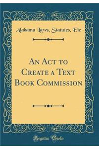 An ACT to Create a Text Book Commission (Classic Reprint)