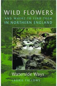 Wild Flowers and Where to Find Them in Northern England: Waterside Ways