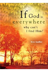 If God Is Everywhere . . . Why Can't I Find Him?
