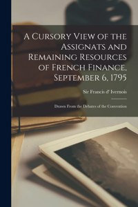 A Cursory View of the Assignats and Remaining Resources of French Finance, September 6, 1795 [microform]
