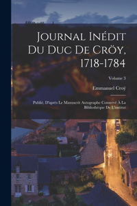 Journal Inédit Du Duc De Cröy, 1718-1784