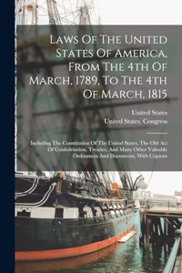 Laws Of The United States Of America, From The 4th Of March, 1789, To The 4th Of March, 1815