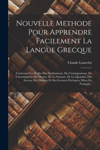 Nouvelle Methode Pour Apprendre Facilement La Langue Grecque: Contenant Les Regles Des Declinaisons, Des Coniuguaisons, De L'investigation Du Theme, De La Syntaxe, De La Quantité, Des Accens, Des Dialects Et De