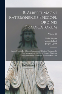 B. Alberti Magni Ratisbonensis Episcopi, Ordinis Prædicatorum