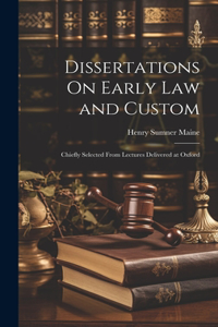 Dissertations On Early Law and Custom: Chiefly Selected From Lectures Delivered at Oxford