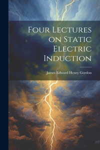 Four Lectures on Static Electric Induction