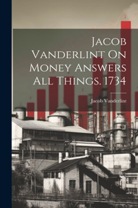 Jacob Vanderlint On Money Answers All Things. 1734