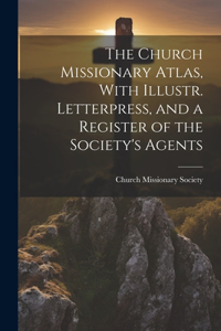 Church Missionary Atlas, With Illustr. Letterpress, and a Register of the Society's Agents