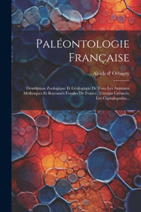 Paléontologie Française: Description Zoologique Et Géologique De Tous Les Animaux Mollusques Et Rayonnés Fossiles De France. Terrains Crétacés. Les Céphalopodes...