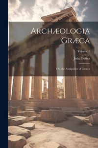 Archæologia Græca: Or, the Antiquities of Greece; Volume 1