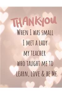 When I was small I met a Lady My teacher Who taught me to learn, love & be Me