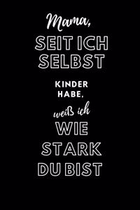 Mama, seit ich selbst Kinder habe, weiß ich wie stark du bist
