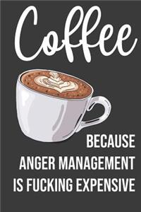 Coffee Because Anger Management Is Fucking Expensive