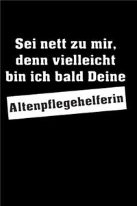 Sei nett zu mir, denn vielleicht bin ich bald Deine Altenpflegehelferin