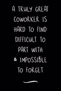 A Truly Great Coworker is Hard to Find Difficult to Part with & Impossible to Forget