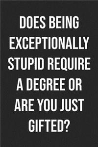 Does Being Exceptionally Stupid Require a Degree or Are You Just Gifted?