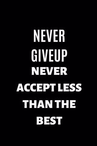 Never Give Up Never Accept Less Than The Best