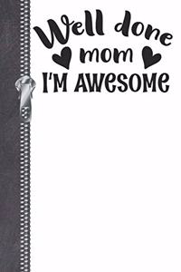 Well Done Mom I'm Awesome