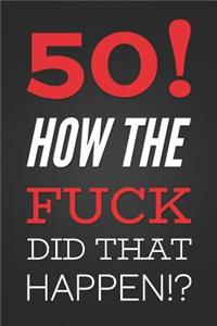 50! How The Fuck Did That Happen