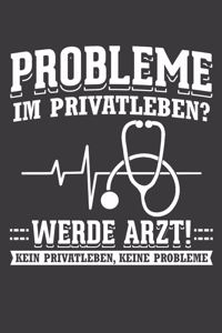 Probleme im Privatleben? Werde Arzt! Kein Privatleben, keine Probleme!: Liniertes DinA 5 Notizbuch für die, die medizinische Berufe ausüben und für Ärzte, Mediziner, Doktor Notizheft