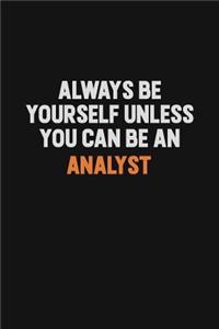 Always Be Yourself Unless You Can Be An Analyst