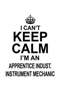 I Can't Keep Calm I'm An Apprentice Indust. Instrument Mechanic