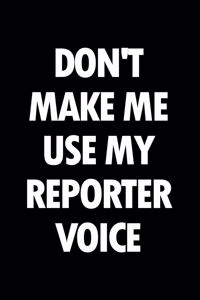 Don't Make Me Use My Reporter Voice