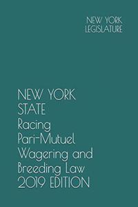 New York State Racing Pari-Mutuel Wagering and Breeding Law 2019 Edition