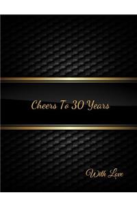 Cheers To 30 years with Love: 30th Thirty Birthday Celebrating Guest Book thirtieth Years Message Log Keepsake Notebook For Friend and Family To Write