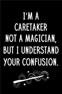 I'm A Caretaker Not A Magician But I Understand Your Confusion