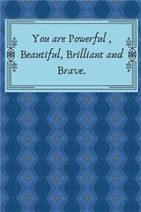 You Are Powerful, Beautiful, Brilliant and Brave.