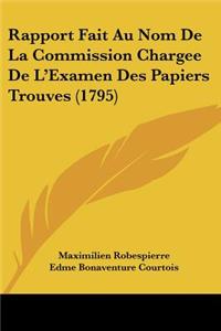 Rapport Fait Au Nom De La Commission Chargee De L'Examen Des Papiers Trouves (1795)
