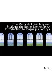 The Method of Teaching and Studying the Belles Lettres or an Introduction to Languages Poetry R
