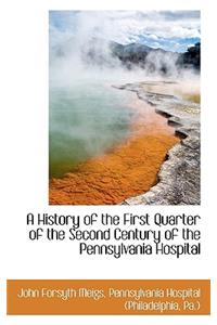A History of the First Quarter of the Second Century of the Pennsylvania Hospital
