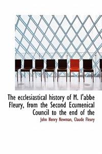 The Ecclesiastical History of M. L'Abb Fleury, from the Second Ecumenical Council to the End of the