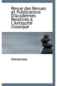 Revue Des Revues Et Publications D'Acad Mies Relatives A L'Antiquit Classique