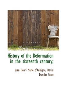 History of the Reformation in the Sixteenth Century;