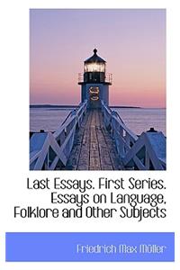 Last Essays. First Series. Essays on Language, Folklore and Other Subjects